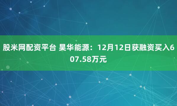 股米网配资平台 昊华能源：12月12日获融资买入607.58万元